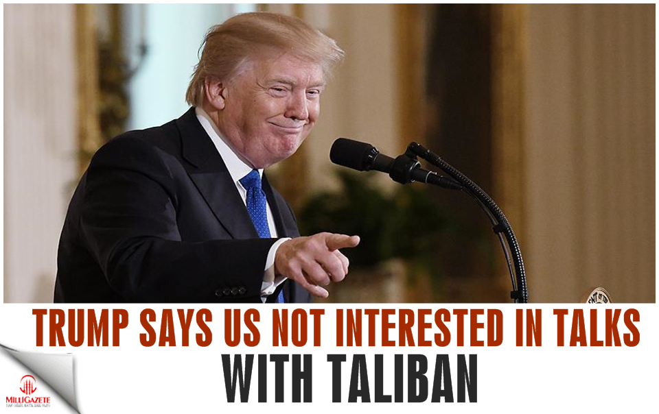 Trump says US not interested in talks with Taliban