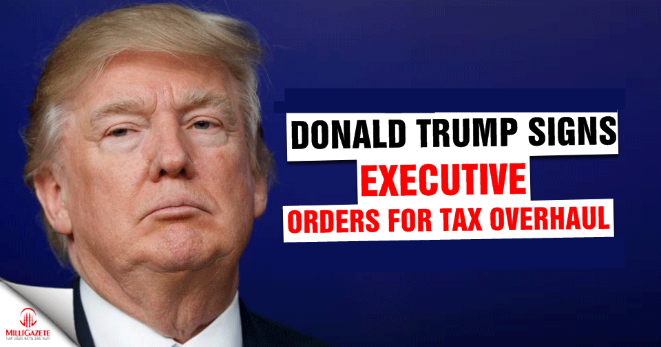 Trump signs executive orders for tax overhaul