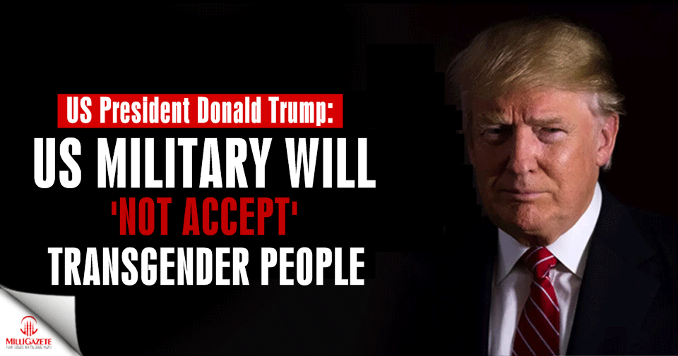 Trump: US military will 'not accept' transgender people