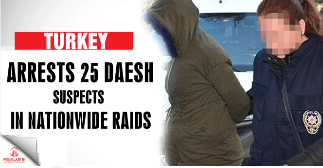 Turkey arrests 25 Daesh suspects in nationwide raids