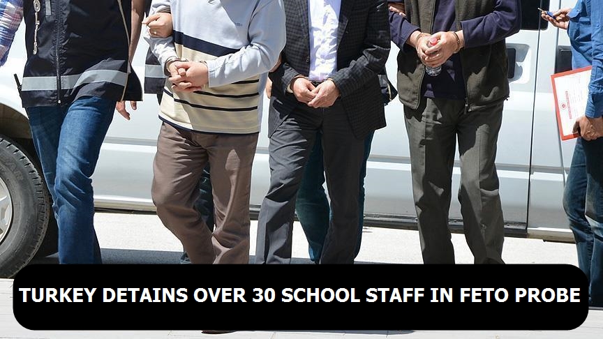 Turkey detains OVER 30 school staff in FETO probe