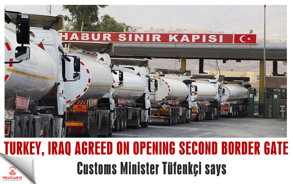 Turkey, Iraq have agreed on opening second border gate, Customs Minister Tüfenkçi says