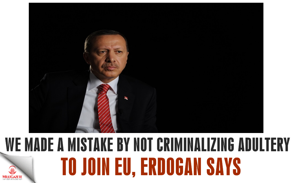 Turkey made a mistake by not criminalizing adultery to join EU: Erdoğan
