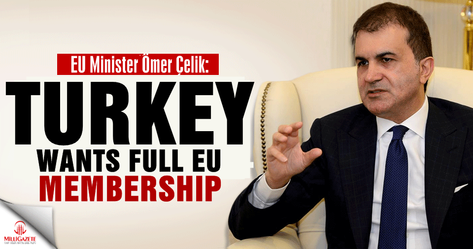 Turkey wants full EU membership, says Minister Celik