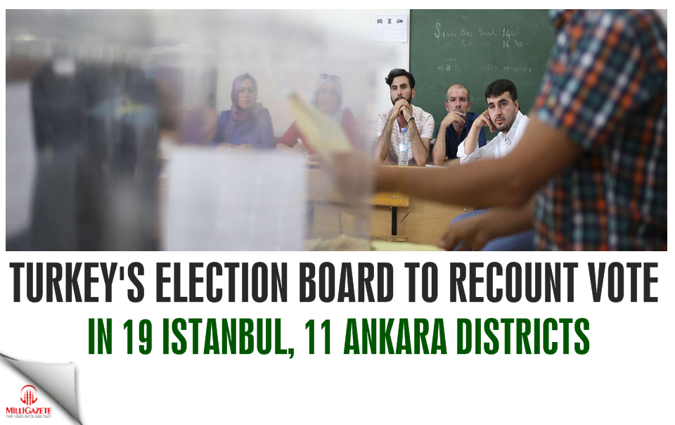 Turkey’s election board to recount vote in 19 İstanbul, 11 Ankara districts