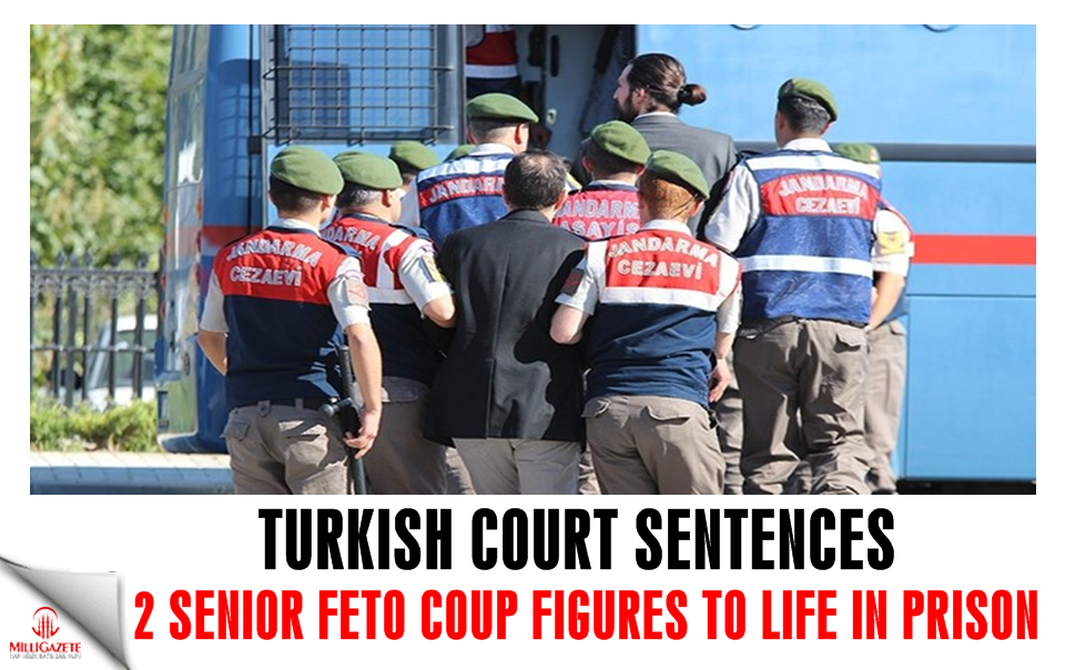 Turkish court sentences 2 senior FETÖ coup figures to life in prison