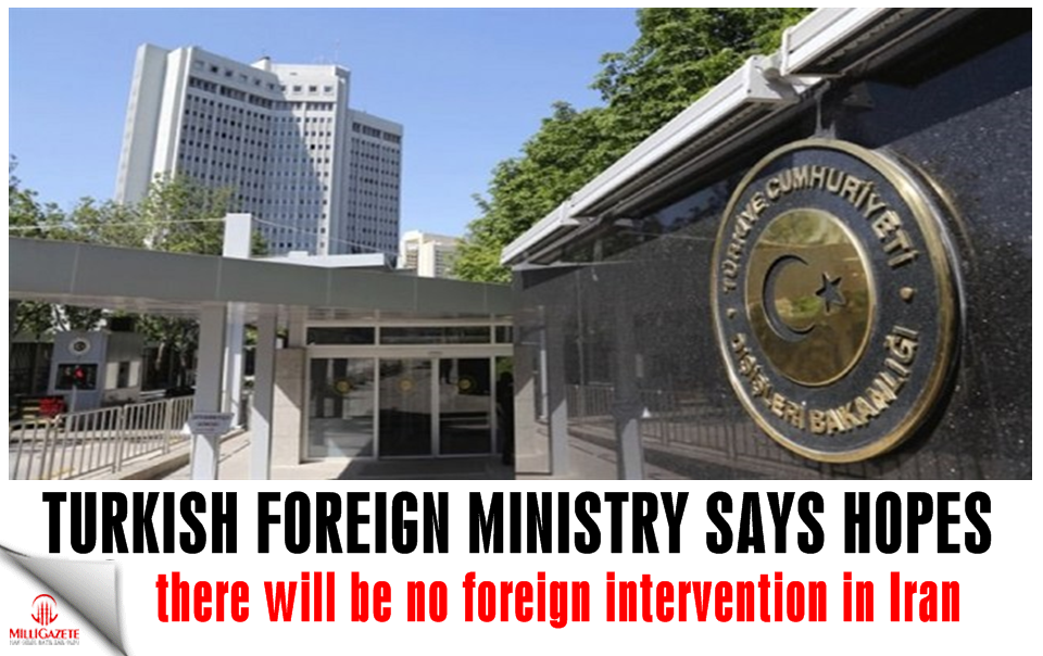 Turkish foreign ministry says hopes there will be no foreign intervention in Iran