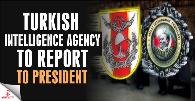 Turkish intelligence agency to report to president