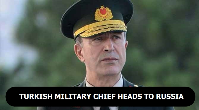 Turkish military chief heads to Russia