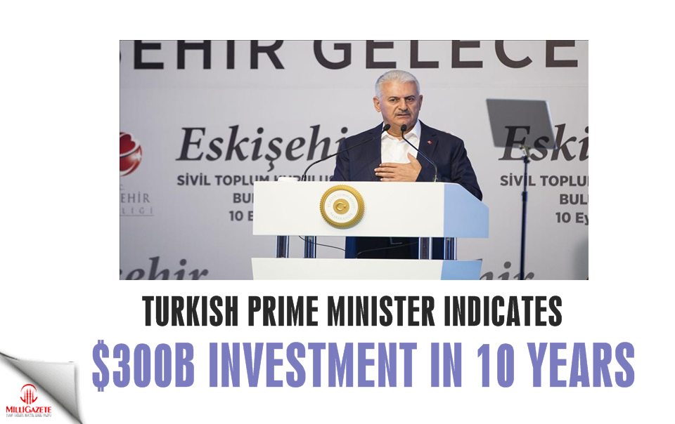 Turkish PM indicates $300B investment in 10 years