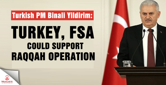 Turkish PM Yildirim: Turkey, FSA could support Raqqah operation