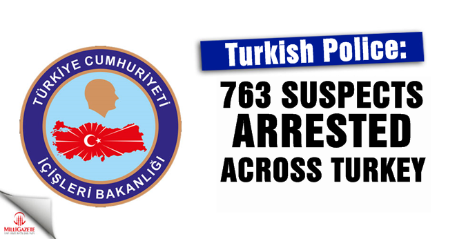 Turkish Police: 763 suspects arrested across Turkey