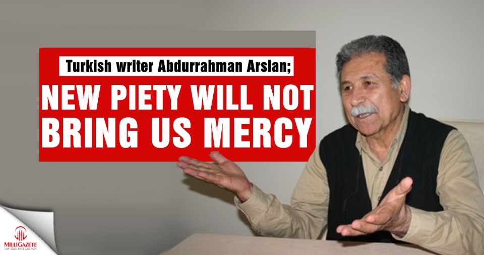 Turkish writer Abdurrahman Arslan: 'New piety will not bring us mercy'