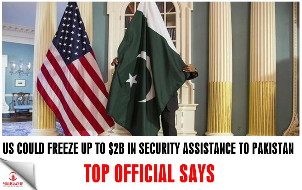 US could freeze up to $2B in security assistance to Pakistan, top official says
