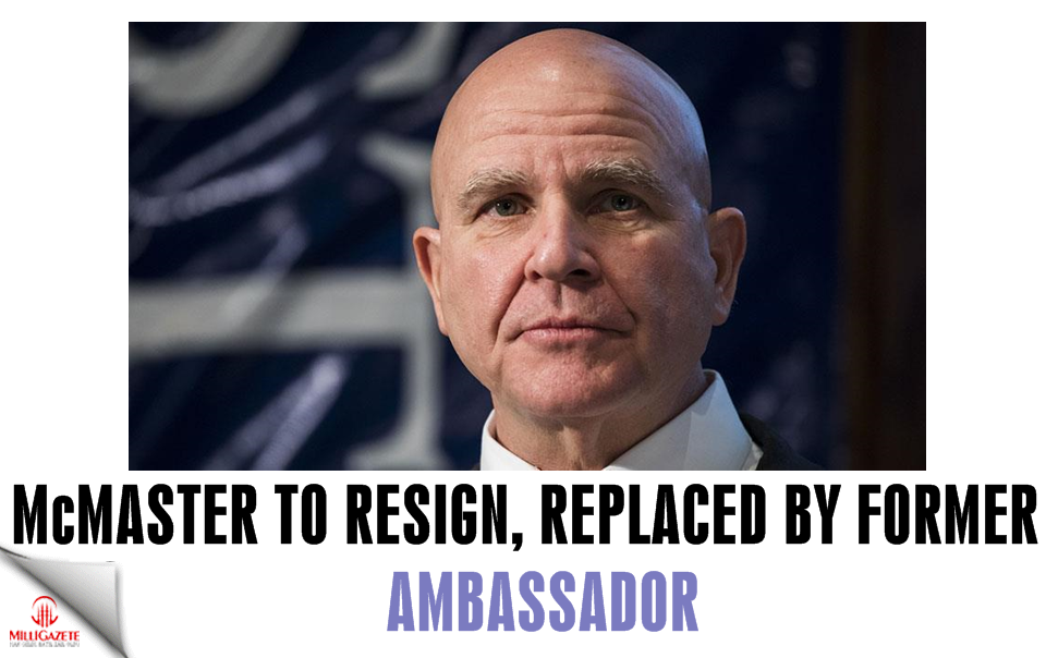 US: McMaster to resign, replaced by former ambassador