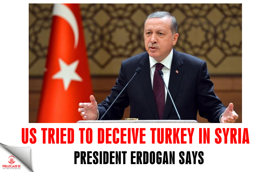 US tried to deceive Turkey in Syria, says Erdoğan
