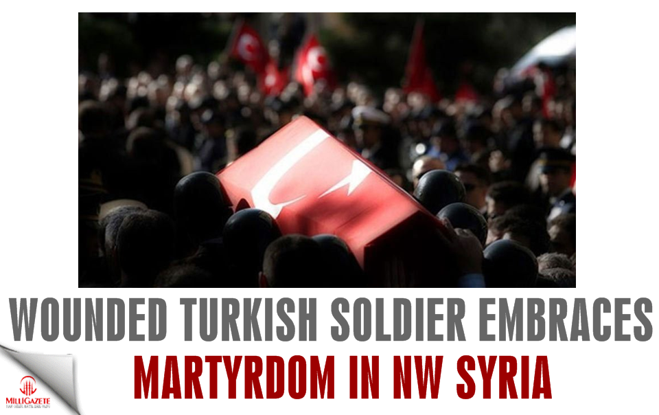 Wounded Turkish soldier embraces martyrdom in NW Syria