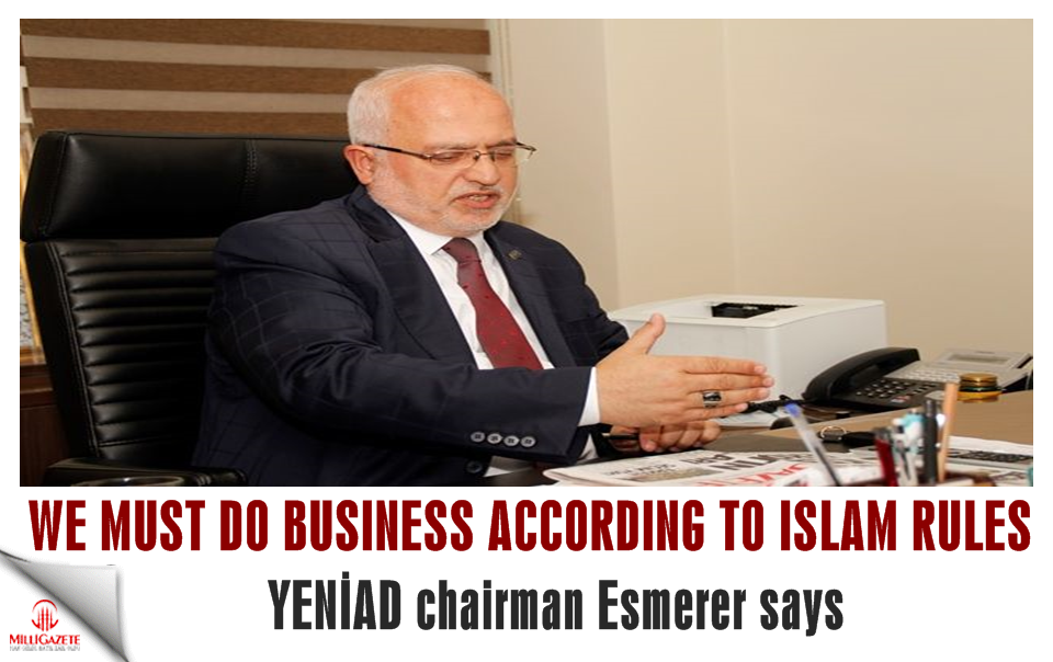 YENIAD head Esmerer: We must do business according to Islam rules