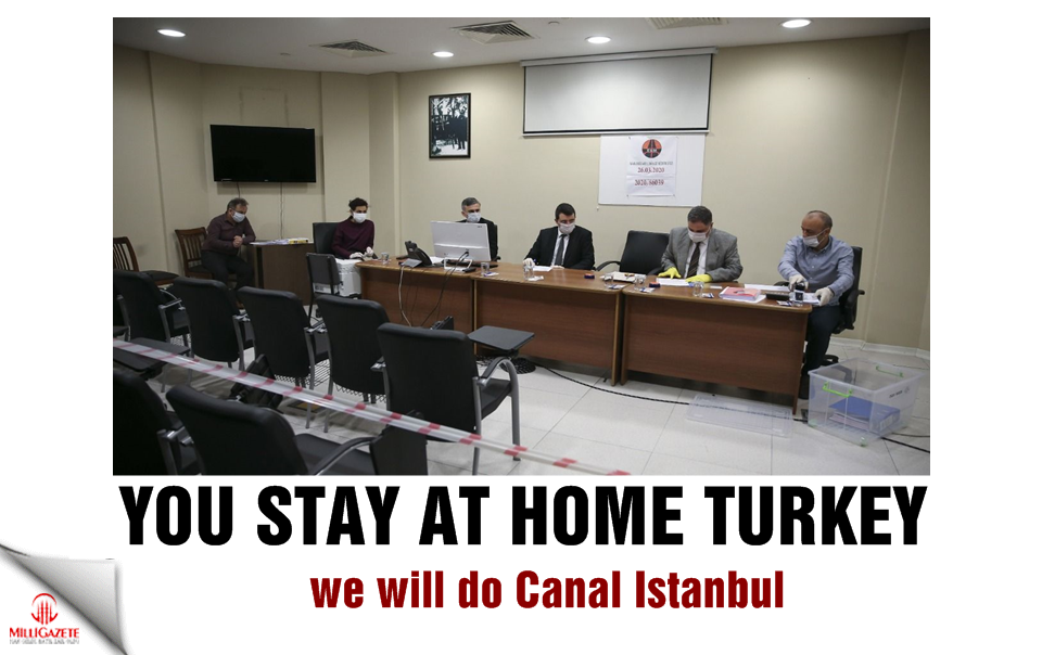 You stay at home Turkey, we will do Canal Istanbul