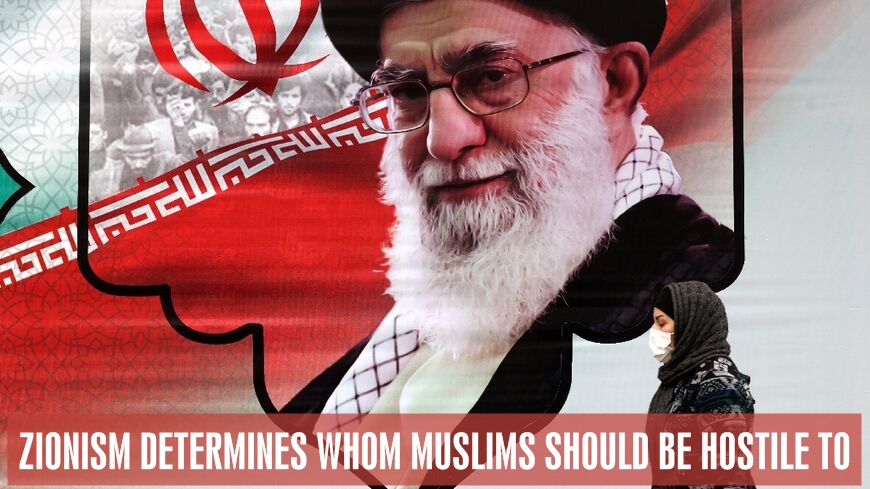 Zionism determines whom Muslims should be hostile to