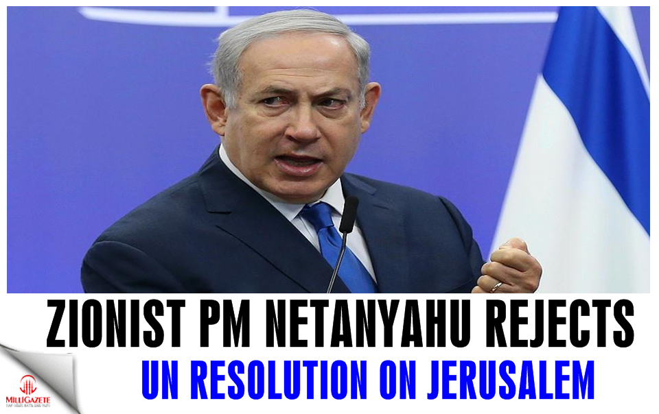 Zionist PM Netanyahu rejects UN resolution on Jerusalem