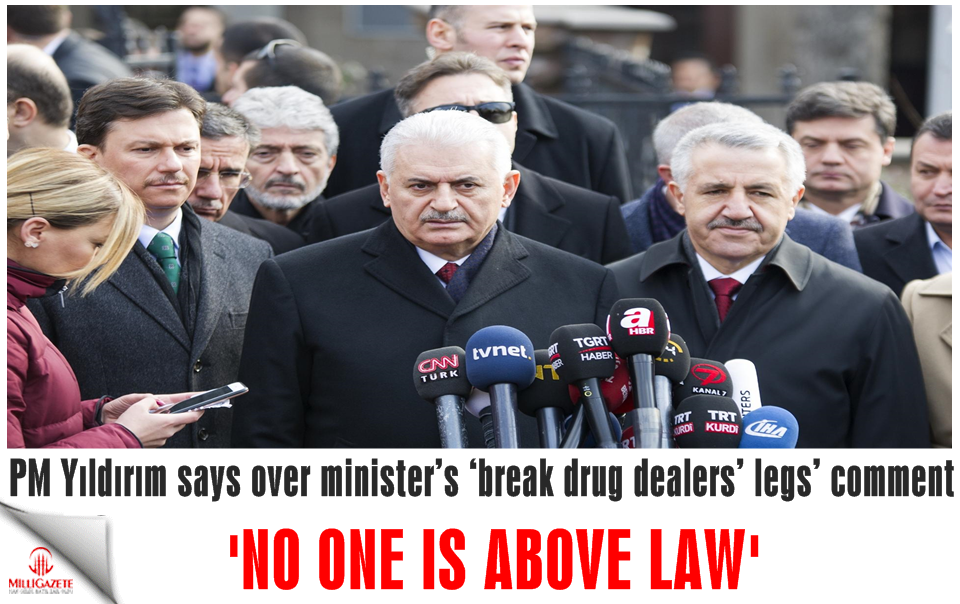 ‘No one is above law,’ PM Yıldırım says over minister’s ‘break drug dealers’ legs’ comment
