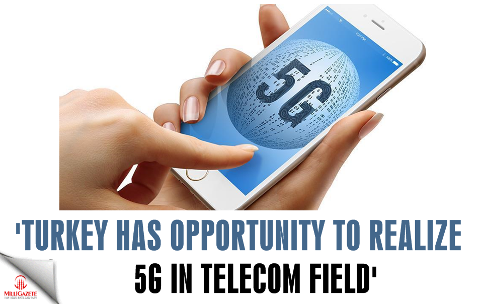 ‘Turkey has opportunity to realize 5G in telecom field’