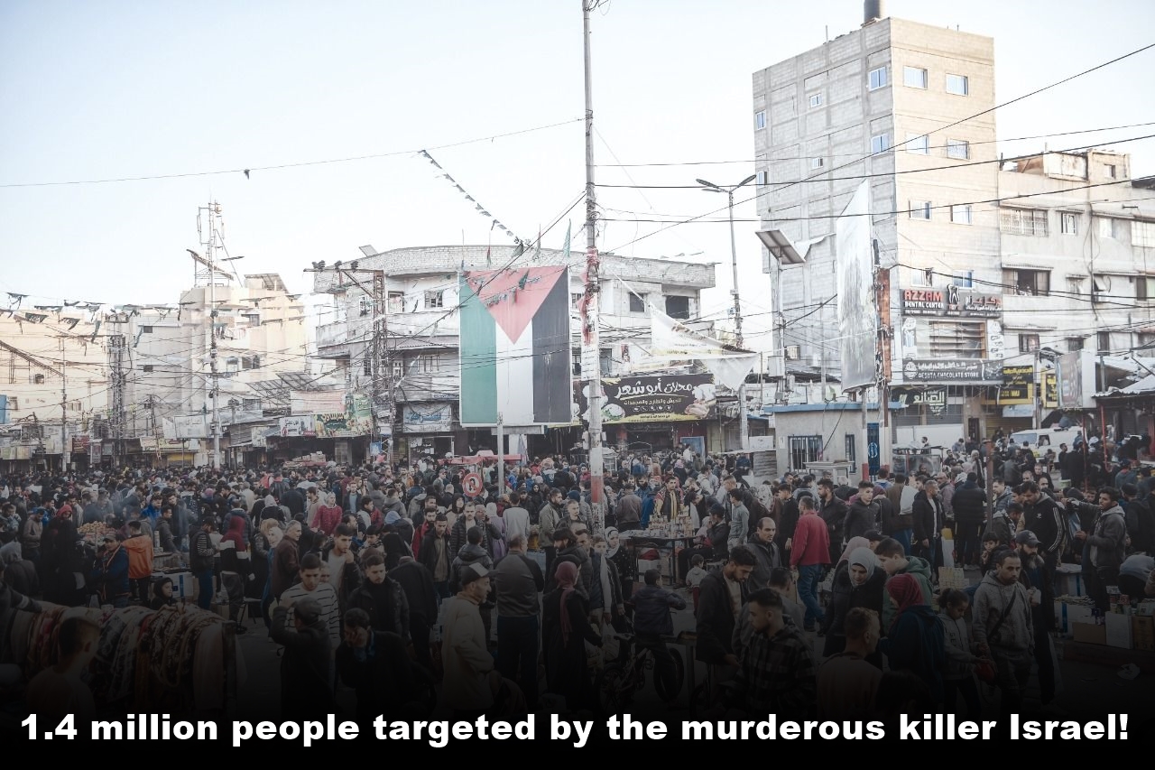 1.4 million people targeted by the murderous killer Israel!