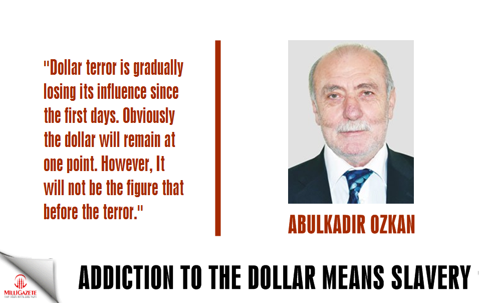 Abdulkadir Ozkan: "Addiction to the dollar means slavery"