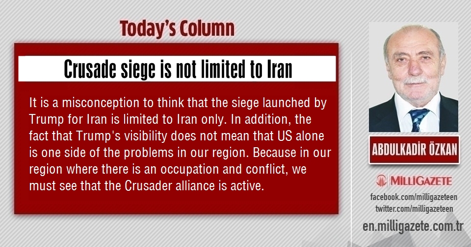 Abdulkadir Özkan: "Crusade siege is not limited to Iran"
