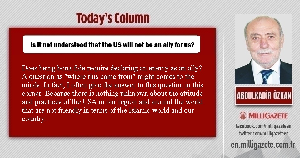 Abdulkadir Özkan: "Is it not understood that the US will not be an ally for us?"