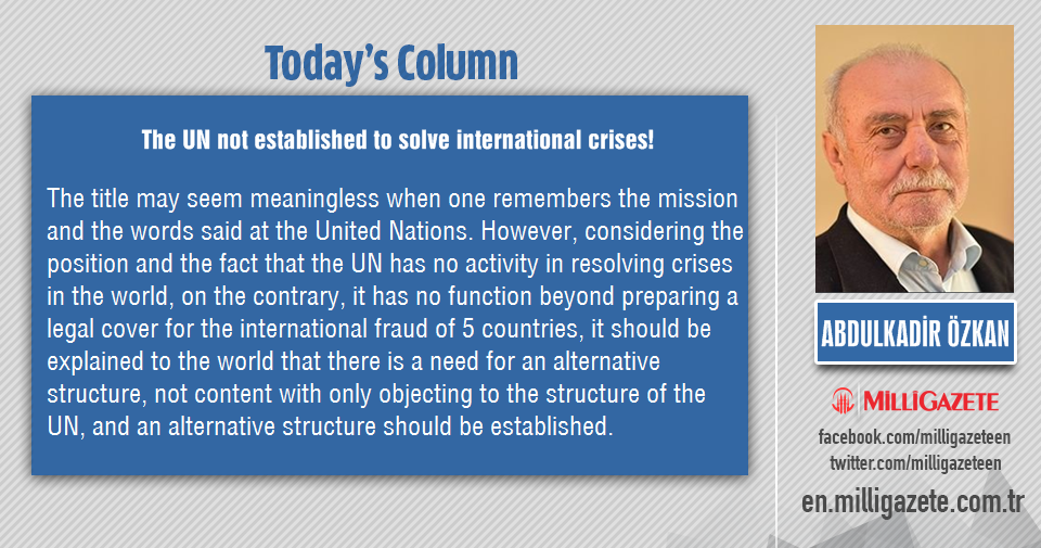 Abdulkadir Özkan: "The UN not established to solve international crises!"