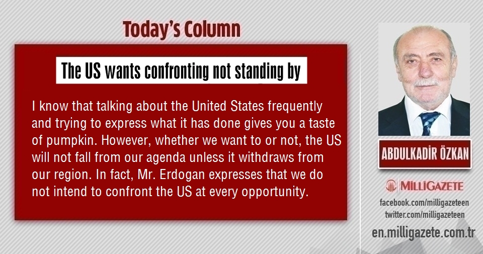 Abdulkadir Özkan: "The US wants confronting not standing by"