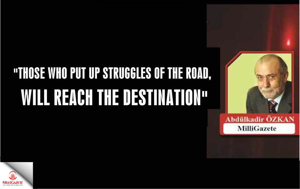 Abdulkadir Özkan: "Those who put up struggles of the road, will reach the destination"