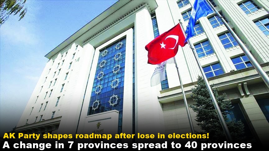 AK Party shapes roadmap after lose in elections! A change in 7 provinces spread to 40 provinces