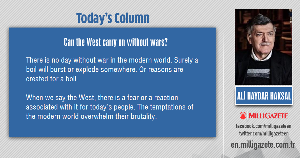 Ali Haydar Haksal: "Can the West carry on without wars?"