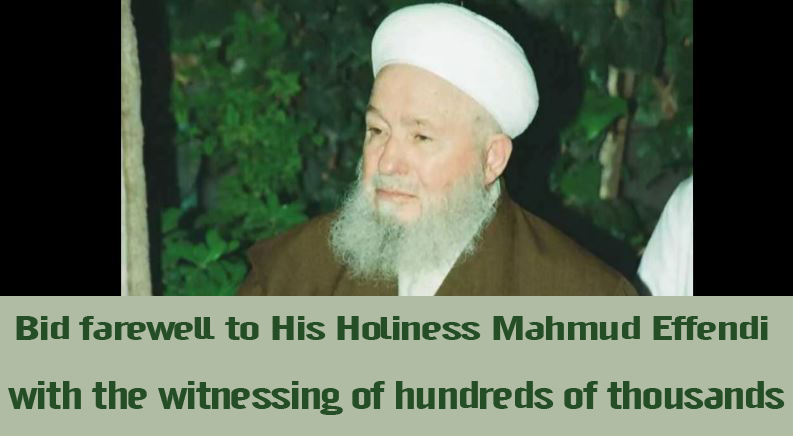 Bid farewell to His Holiness Mahmud Effendi with the witnessing of hundreds of thousands