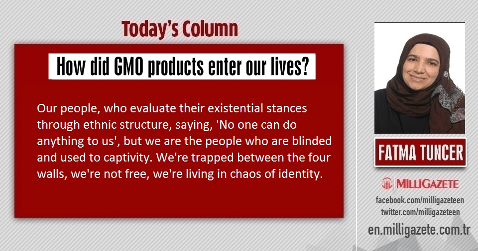 Fatma Tuncer: "How did GMO products enter our lives?"