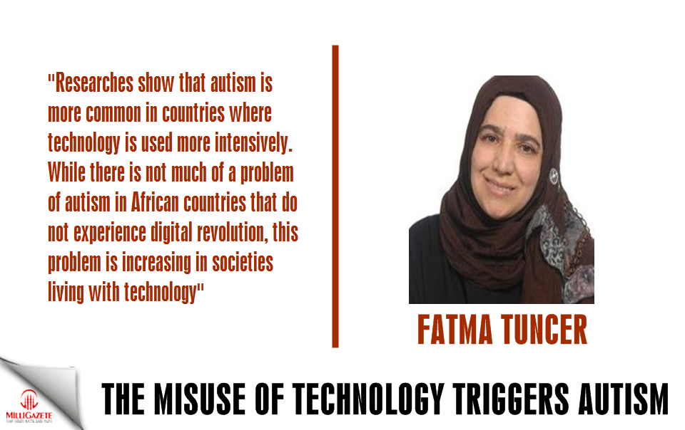 Fatma Tuncer: "The misuse of technology triggers autism"