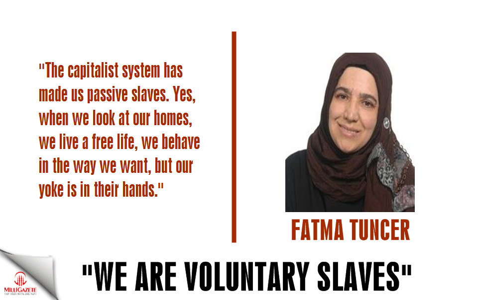 Fatma Tuncer: "We are voluntary slaves"