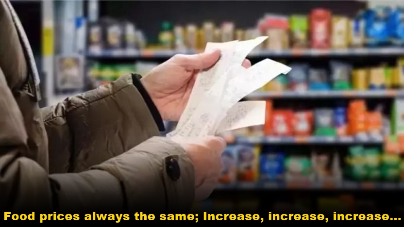 Food prices always the same; Increase, increase, increase...