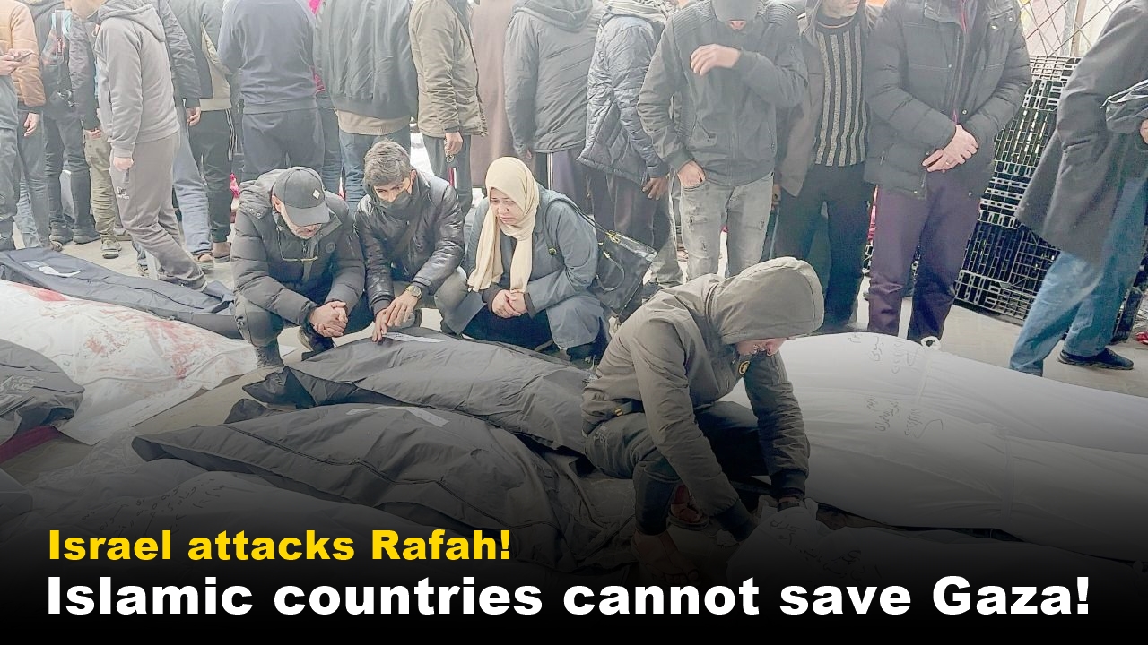Islamic countries cannot save Gaza! Israel attacks Rafah!