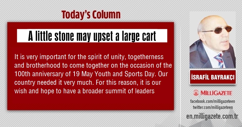 İsrafil Bayrakçı: "A little stone may upset a large cart"