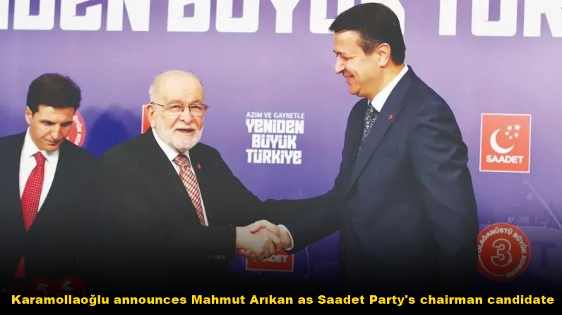 Karamollaoğlu announces Mahmut Arıkan as Saadet Partys chairman candidate