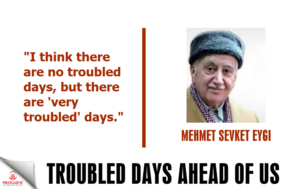 Mehmet Sevket Eygi: "Troubled days ahead of us"