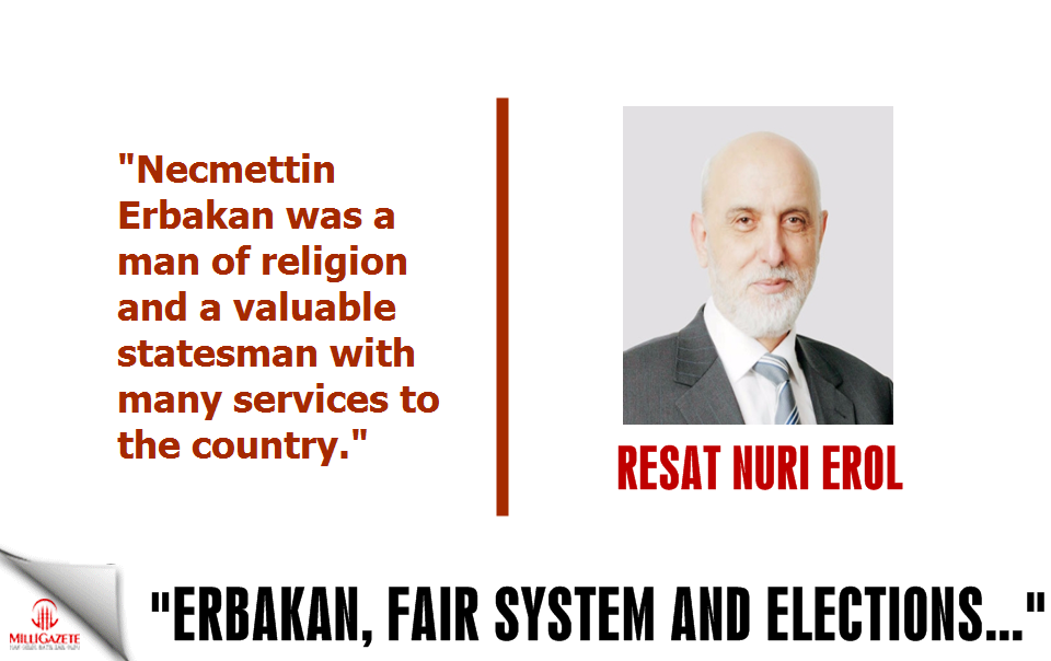 Nuri Erol: "Erbakan, fair system and elections..."
