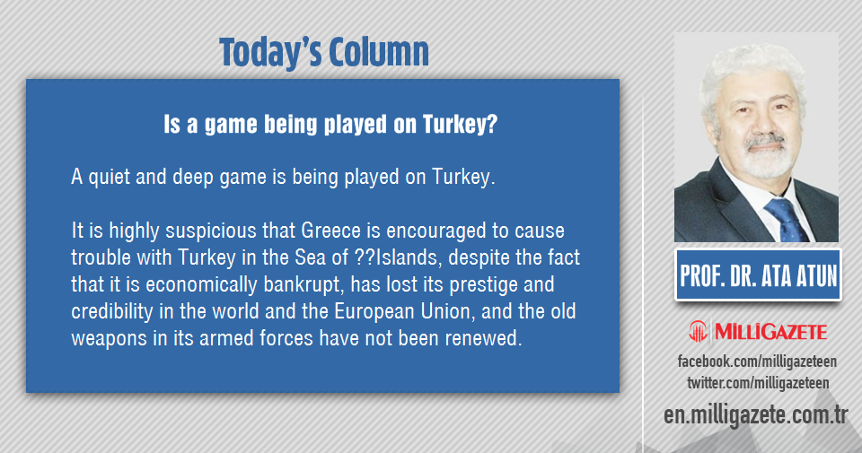 Prof. Dr. Ata Atun: "Is a game being played on Turkey?"