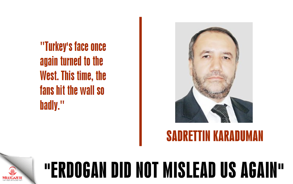 Sadrettin Karaduman: "Erdogan did not mislead us again"