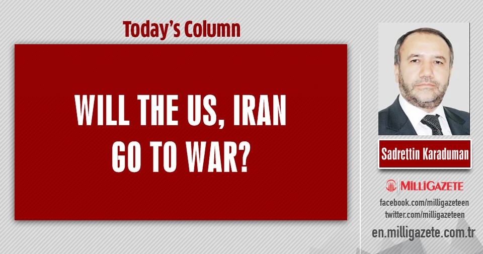 Sadrettin Karaduman: "Will the US, Iran go to war?"