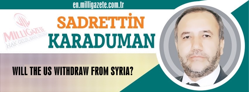 Sadrettin Karaduman: "Will the US withdraw from Syria?"